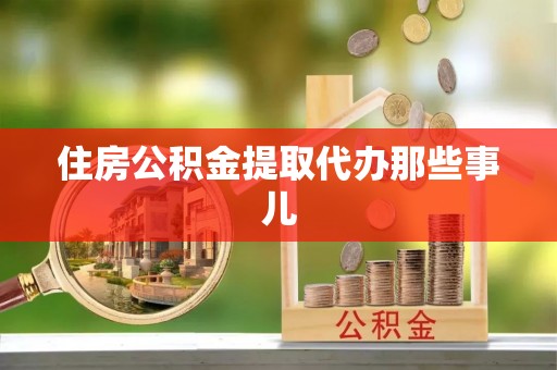 西城住房公积金提取代办那些事儿