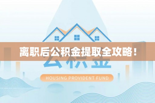 西城离职后公积金提取全攻略！
