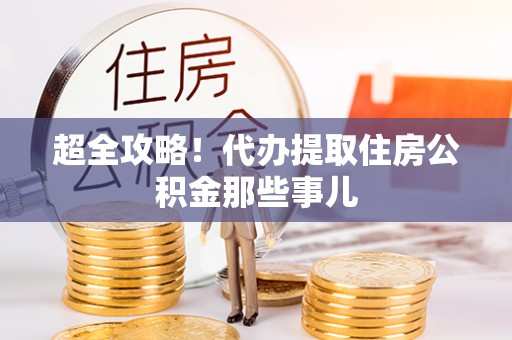 西城超全攻略！代办提取住房公积金那些事儿