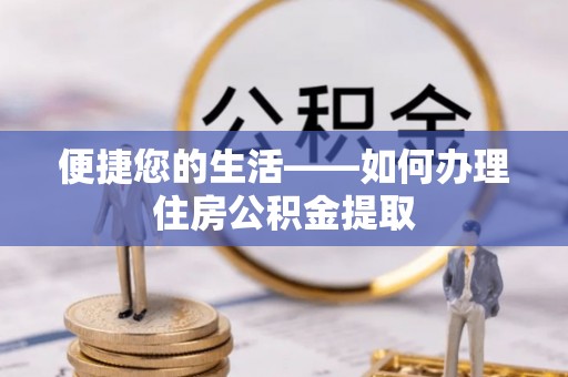 西城便捷您的生活——如何办理住房公积金提取